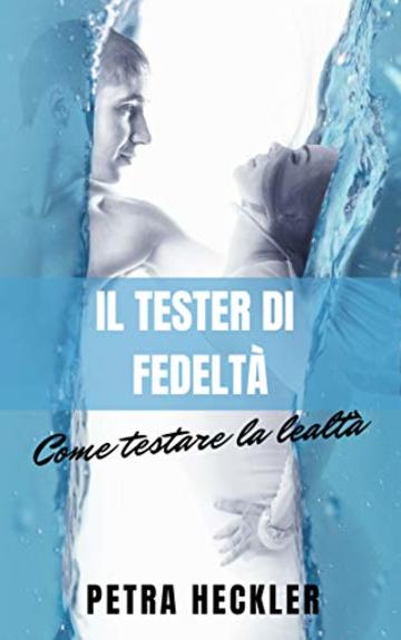 IL TESTER DI FEDELTÀ Come testare la lealtà