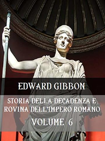 Storia della decadenza e rovina dell'Impero Romano Volume 6