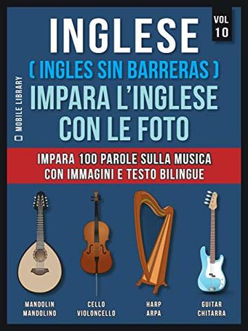 Inglese ( Ingles Sin Barreras ) Impara L’Inglese Con Le Foto (Vol 10): Impara 100 parole sulla musica con immagini e testo bilingue (Foreign Language Learning Guides)