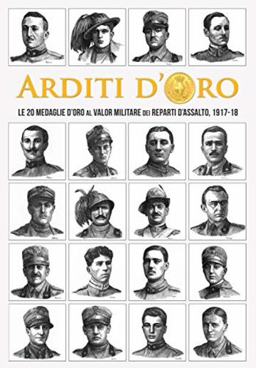 Arditi d'Oro: Le 20 Medaglie d'Oro al Valor Militare dei Reparti d'Assalto, 1917-18