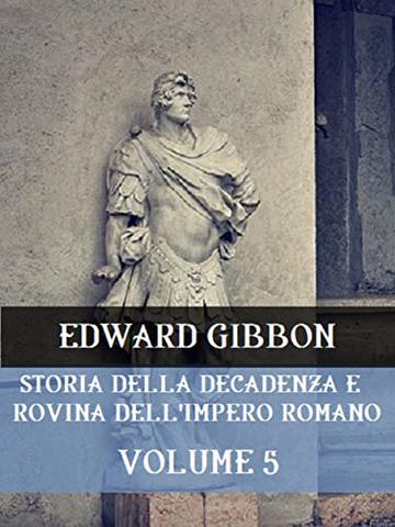 Storia della decadenza e rovina dell'Impero Romano Volume 5