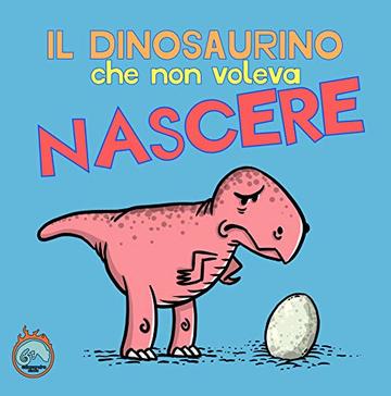 Il dinosaurino che non voleva nascere