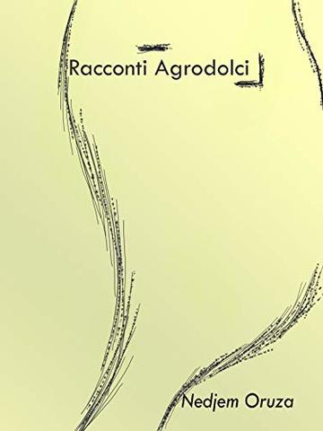 Racconti Agrodolci: Storie brevi e tentata poesia