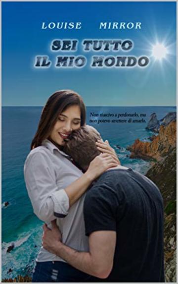 Sei tutto il mio mondo - Secondo di due volumi (Primo volume: Il centro del mio mondo) (Sofia e Dimitri: tormento e passione Vol. 2)