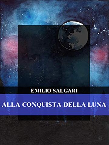 Alla conquista della Luna (Emilio Salgari: La Collezione Definitiva Vol. 19)