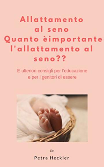 Allattamento al seno Quanto è importante l'allattamento al seno? e ulteriori consigli per l'educazione e per i genitori di essere