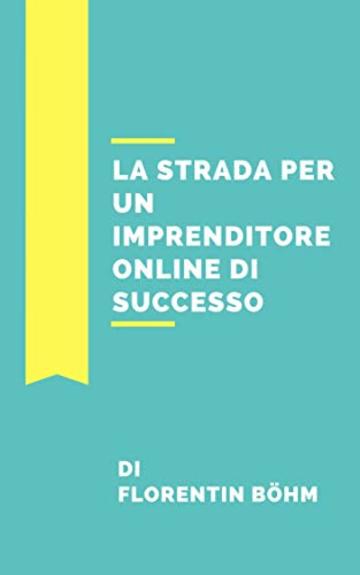 La strada del successo imprenditori online Suggerimenti utili e consigli per la vostra introduzione alla  Mondo del business online