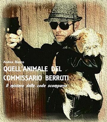 QUELL'ANIMALE DEL COMMISSARIO BERRUTI: Il mistero delle code scomparse