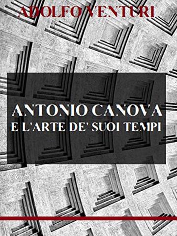 Antonio Canova e l'arte de' suoi tempi