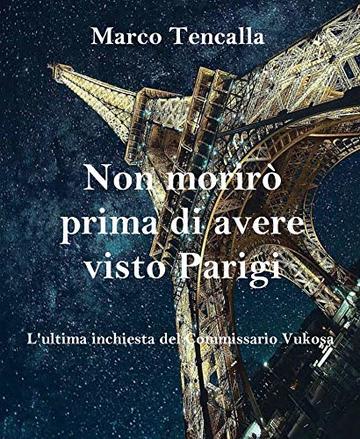 Non morirò prima di avere visto Parigi: L'ultima inchiesta del Commissario Vukosa