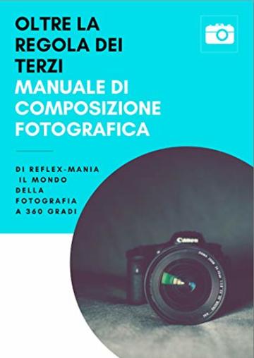 Oltre la Regola dei Terzi. Manuale di Composizione Fotografica