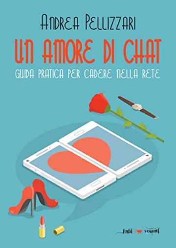 Un amore di chat. Guida pratica per cadere nella rete (Fogli volanti)