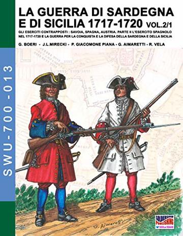 La guerra di Sardegna e di Sicilia 1717-1720 vol-2/1 (Soldiers, Weapons & Uniforms 700 Vol. 13)