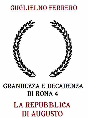 Grandezza e decadenza di Roma 4 La repubblica di Augusto