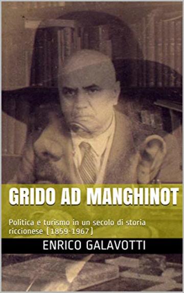 Grido ad Manghinot: Politica e turismo in un secolo di storia riccionese (1859-1967)