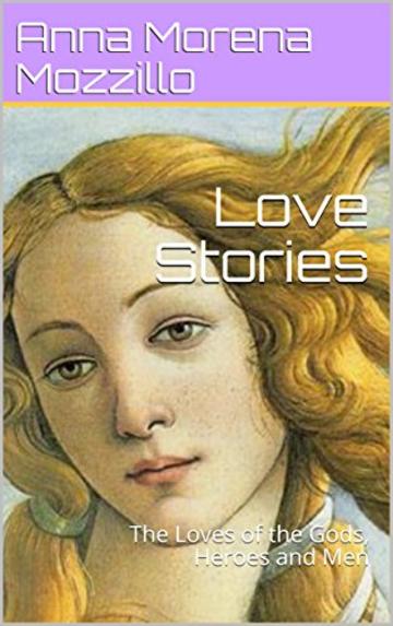 Love Stories: The Loves of the Gods, Heroes and Men (English Edition)