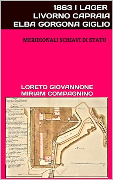 1863 I LAGER LIVORNO CAPRAIA ELBA GORGONA GIGLIO: MERIDIONALI SCHIAVI DI STATO