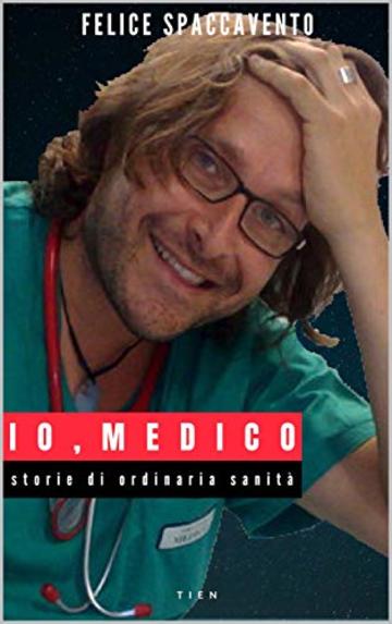 Io, Medico: Storie di ordinaria sanità (TIEN worldchanging books)