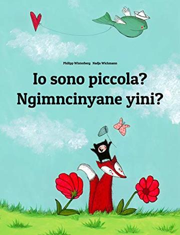 Io sono piccola? Ngimncinyane yini?: Italian-Ndebele/Southern Ndebele/Transvaal Ndebele (isiNdebele): Children's Picture Book (Bilingual Edition)