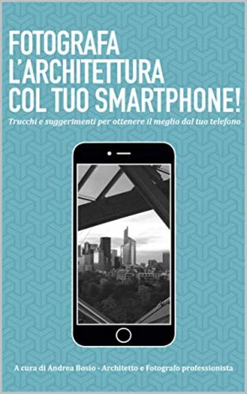 Fotografa l'architettura col tuo smartphone: Scopri i trucchi per realizzare meravigliose fotografie d’architettura col tuo smartphone!