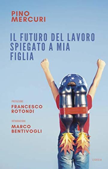 Il futuro del lavoro spiegato a mia figlia (IL LAVORO È CAMBIATO. CAMBIAMO LE REGOLE. Vol. 1)