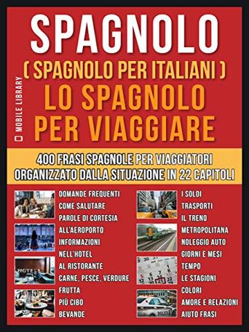 Spagnolo ( Spagnolo Per Italiani )  Lo Spagnolo Per Viaggiare: Un pratico libro Italiano/Spagnolo con 400 frasi essenziali in Spagnolo per principianti ... (Foreign Language Learning Guides)