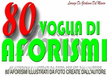 80 voglia di aforismi: 80 aforismi illustrati da foto create dall'autore