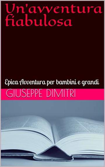 Un'avventura fiabulosa: Epica Avventura per bambini e grandi