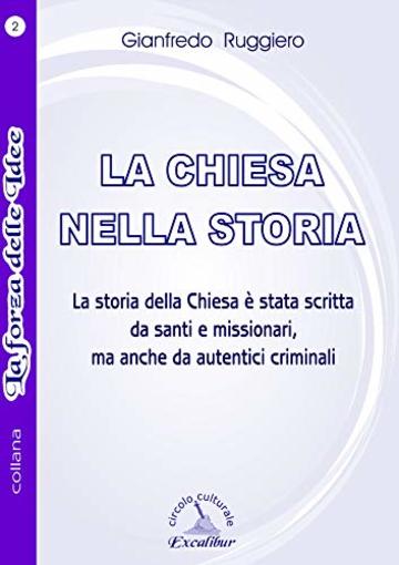 LA CHIESA NELLA STORIA: La storia della Chiesa è stata scritta da santi e missionari, ma anche da autentici criminali. (LA FORZA DELLE IDEE Vol. 2)