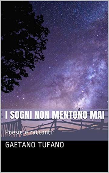 I sogni non mentono mai: Poesie e racconti