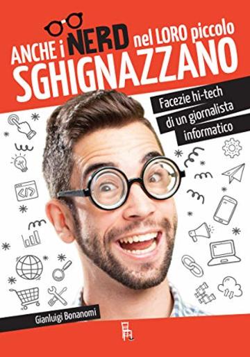 Anche i nerd nel loro piccolo sghignazzano: Facezie hi-tech di un giornalista informatico (Humor Vol. 1)