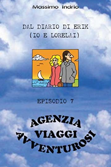 Agenzia Viaggi Avventurosi (Dal diario di Erik (Io e Lorelai) Vol. 7)