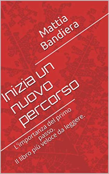 Inizia un nuovo percorso: L'importanza del primo passo. Il libro più veloce da leggere.