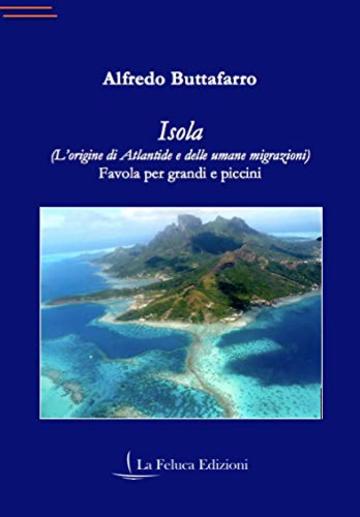 Isola: (L’origine di Atlantide e delle umane migrazioni) Favola per grandi e piccini (La Fantasia)