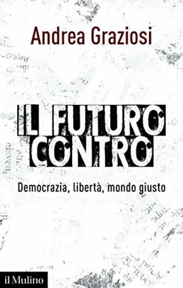 Il futuro contro: Democrazia, libertà, mondo giusto (Saggi)