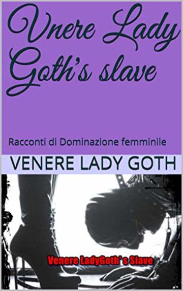 Vnere Lady Goth's slave: Racconti di Dominazione femminile