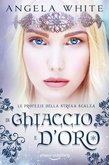 Di ghiaccio e d'oro (Le profezie della strega scalza Vol. 2)