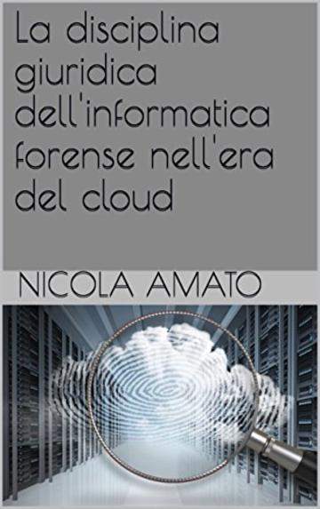 La disciplina giuridica dell'informatica forense nell'era del cloud