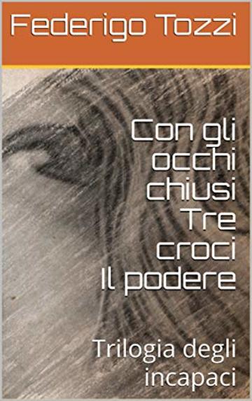 Trilogia degli incapaci. Con gli occhi chiusi - Tre croci - Il podere: Testi integrali con illustrazioni e annotazione introduttiva.