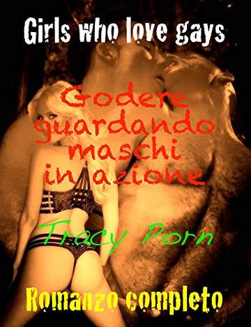 Girls who love gays - Godere guardando maschi in azione: Romanzo Completo