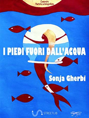 I piedi fuori dall'acqua (Cassandra Poetiche Autobiografiche Vol. 1)