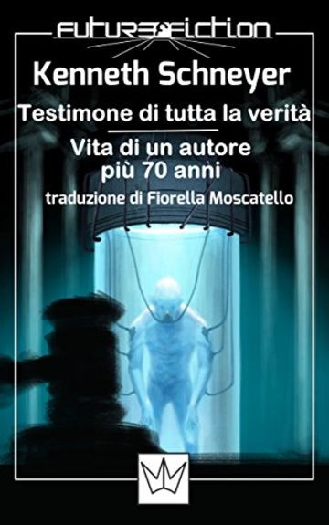 Testimone di tutta la verità / Vita di un autore più 70 anni (Future Fiction Vol. 17)