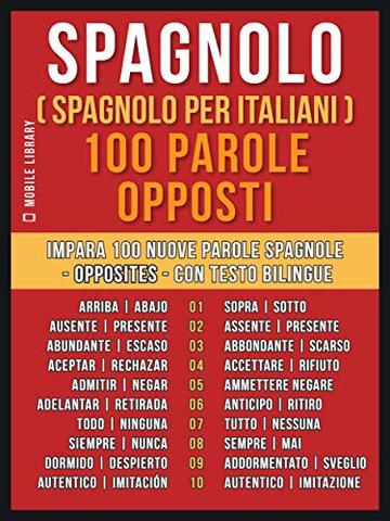 Spagnolo ( Spagnolo Per Italiani ) 100 parole - Opposti: Impara 100 nuove parole spagnole - Opposites - con testo bilingue (Foreign Language Learning Guides)