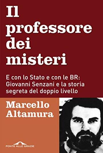 Il  professore dei misteri: E con lo Stato e con le BR: Giovanni Senzani e la storia segreta del doppio livello