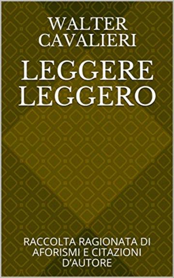 LEGGERE LEGGERO: RACCOLTA RAGIONATA DI AFORISMI E CITAZIONI D’AUTORE