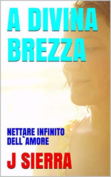 A DIVINA BREZZA: NETTARE INFINITO DELL`AMORE (1)