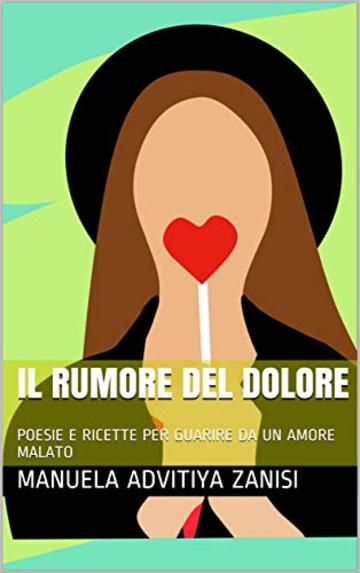 IL RUMORE DEL DOLORE: POESIE E RICETTE PER GUARIRE DA UN AMORE MALATO