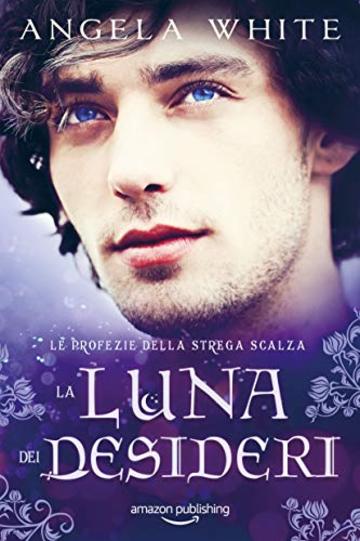 La luna dei desideri (Le profezie della strega scalza Vol. 4)