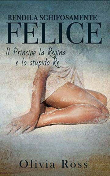 Rendila Schifosamente Felice: Il principe la Regina e lo stupido Re