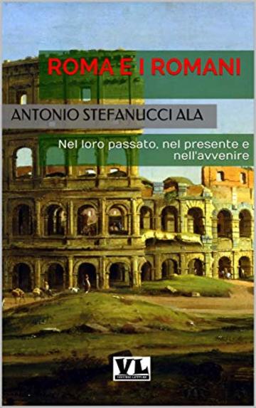 Roma e i Romani: Nel loro passato, nel presente e nell'avvenire